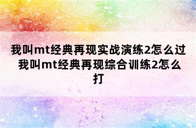 我叫mt经典再现实战演练2怎么过 我叫mt经典再现综合训练2怎么打